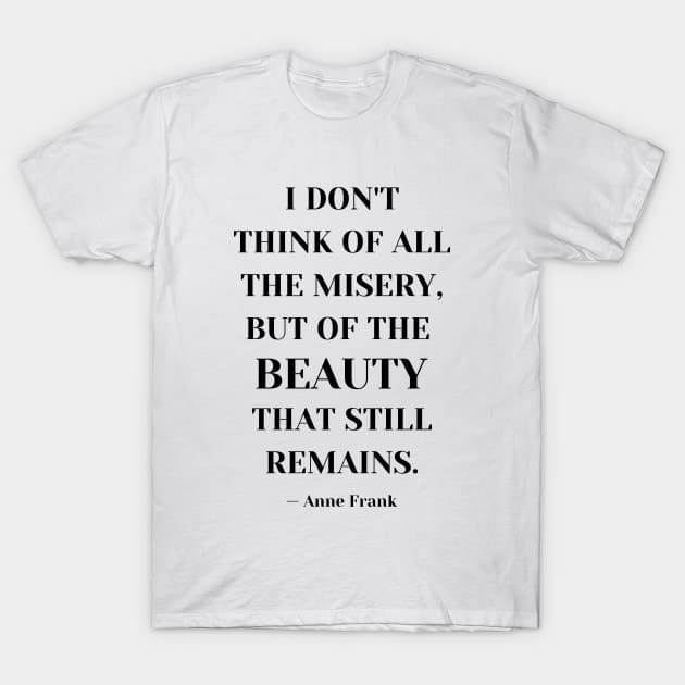 I don't think of all the misery, but of the beauty that still remains T-Shirt by Everyday Inspiration